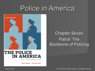 Police in America

Chapter Seven
Patrol: The
Backbone of Policing

McGraw-Hill

© 2013 McGraw-Hill Companies. All Rights Reserved.

 