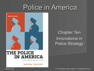 Police in America

Chapter Ten
Innovations in
Police Strategy

McGraw-Hill

© 2013 McGraw-Hill Companies. All Rights Reserved.

 