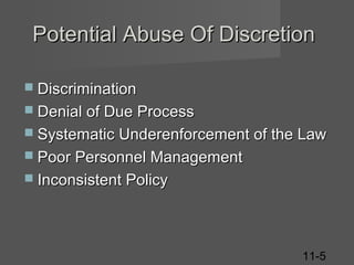 Potential Abuse Of Discretion
 Discrimination
 Denial of Due Process
 Systematic Underenforcement of the Law
 Poor Personnel Management
 Inconsistent Policy

11-5

 