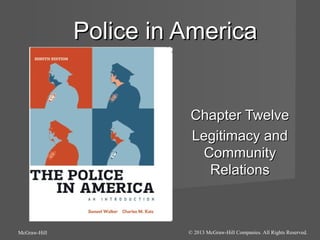 Police in America

Chapter Twelve
Legitimacy and
Community
Relations

McGraw-Hill

© 2013 McGraw-Hill Companies. All Rights Reserved.

 