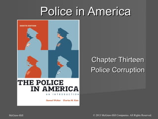 Police in America

Chapter Thirteen
Police Corruption

McGraw-Hill

© 2013 McGraw-Hill Companies. All Rights Reserved.

 