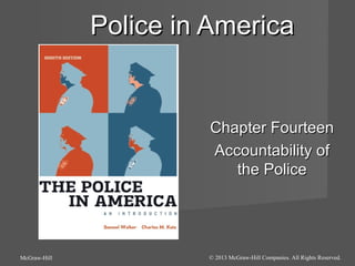 Police in America

Chapter Fourteen
Accountability of
the Police

McGraw-Hill

© 2013 McGraw-Hill Companies. All Rights Reserved.

 