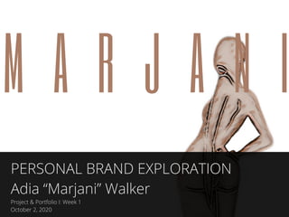 PERSONAL BRAND EXPLORATION
Adia “Marjani” Walker
Project & Portfolio I: Week 1
October 2, 2020
 