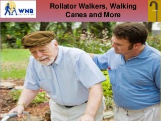 Rollator Walkers, Walking
Canes and More
 