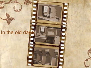 In the old days
 