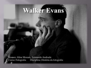 Walker Evans




Nomes: Aline Moraes, Leonardo Andrade
Curso: Fotografia  Disciplina: História da fotografia
 