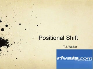 Positional Shift
          T.J. Walker
 