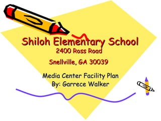 Shiloh Elementary School
        2400 Ross Road
      Snellville, GA 30039

    Media Center Facility Plan
      By: Garrece Walker
 