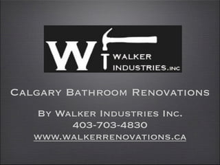 Calgary Bathroom Renovations
   By Walker Industries Inc.
        403-703-4830
   www.walkerrenovations.ca
 