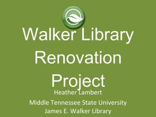 Walker Library Renovation Project Heather Lambert Middle Tennessee State University James E. Walker Library 