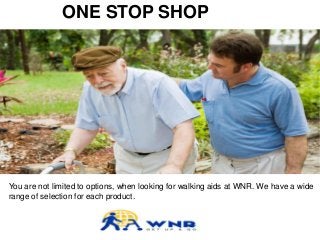 ONE STOP SHOP
You are not limited to options, when looking for walking aids at WNR. We have a wide
range of selection for each product.
 