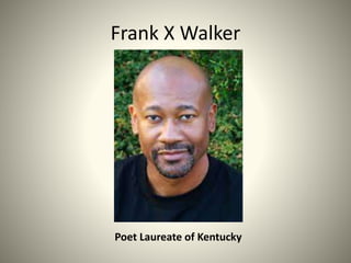 Frank X Walker 
Poet Laureate of Kentucky 
 