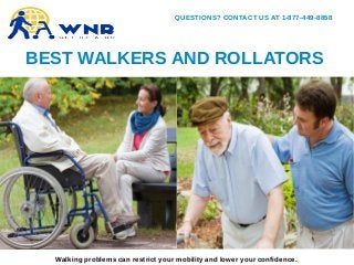 BEST WALKERS AND ROLLATORS
Walking problems can restrict your mobility and lower your confidence.
QUESTIONS? CONTACT US AT 1-877-449-8858
 