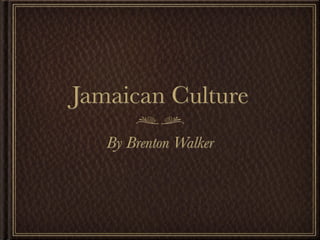 Jamaican Culture
   By Brenton Walker
 