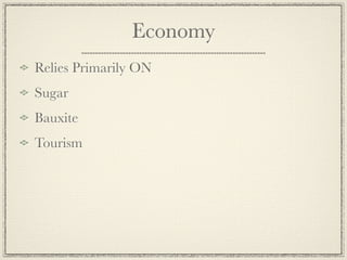Economy
Relies Primarily ON
Sugar
Bauxite
Tourism
 