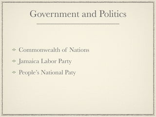 Government and Politics


Commonwealth of Nations
Jamaica Labor Party
People’s National Paty
 