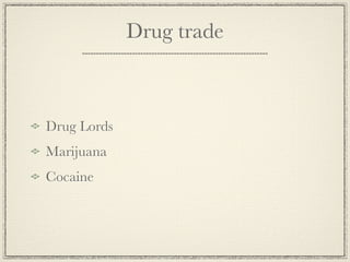 Drug trade



Drug Lords
Marijuana
Cocaine
 