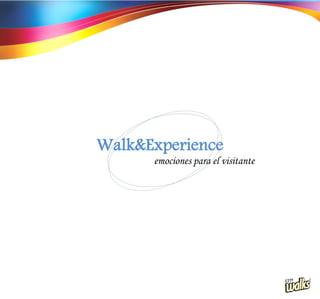 Walk&Experience
      emociones para el visitante
 