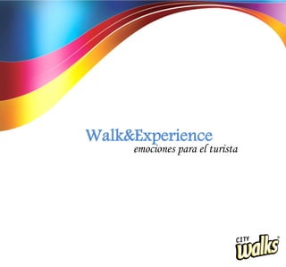 Walk&Experience
     emociones para el turista
 