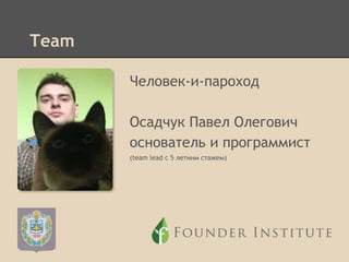 Team
Человек-и-пароход
Осадчук Павел Олегович
основатель и программист
(team lead с 5 летним стажем)

 