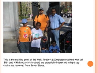 This is the starting point of the walk. Today 42,000 people walked with us! Sidh and Nikhil (Adarsh’s brother) are especially interested in light key chains we received from Seven News.