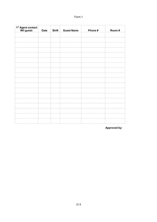 Form.1
 5
Date Shift Guest Name Phone # Room #
Approved by:
1st
Agent contact
W/I guest:
 