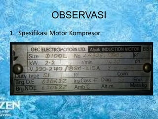 OBSERVASI
1. Spesifikasi Motor Kompresor
 