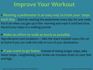 3 Helpful TipsSpend 5 minutes walking slowly to warm-up your muscles.  You can walk in place if you want.  Increase your pace until you feel warm.After warm-up stretch your muscles.Calves, Quadriceps, Hamstrings, and SideCool down to reduce stress on heart and muscles.Walk slowly for 5 minutes and repeat stretcheshttp://www.mayoclinic.com/health/walking/HQ01612/NSECTIONGROUP=2