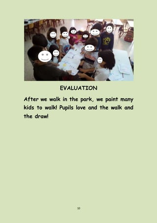 10
EVALUATION
After we walk in the park, we paint many
kids to walk! Pupils love and the walk and
the draw!
 