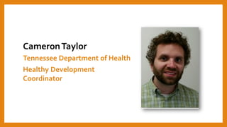 CameronTaylor
Tennessee Department of Health
Healthy Development
Coordinator
 
