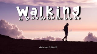Walking
Galatians 5:16–26
 