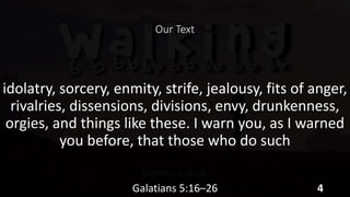 Our Text
idolatry, sorcery, enmity, strife, jealousy, fits of anger,
rivalries, dissensions, divisions, envy, drunkenness,
orgies, and things like these. I warn you, as I warned
you before, that those who do such
Galatians 5:16–26 4
 