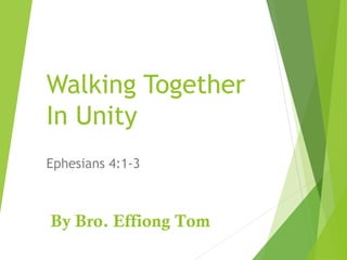 Walking Together
In Unity
Ephesians 4:1-3
By Bro. Effiong Tom13-Dec-2015
CHURCH OF CHRIST,
SANGOTEDO
 