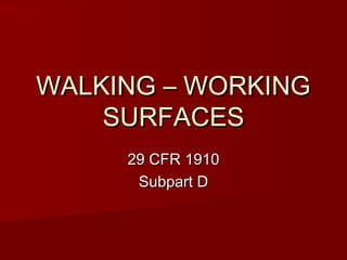 WALKING – WORKINGWALKING – WORKING
SURFACESSURFACES
29 CFR 191029 CFR 1910
Subpart DSubpart D
 