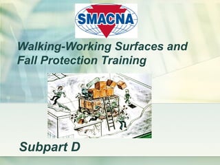 Walking-Working Surfaces and
Fall Protection Training
Subpart D
 