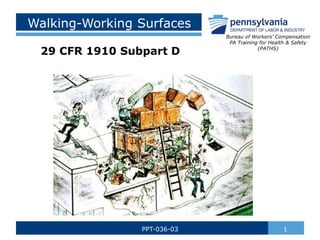 Walking-Working Surfaces
1PPT-036-03
Bureau of Workers’ Compensation
PA Training for Health & Safety
(PATHS)
29 CFR 1910 Subpart D
 