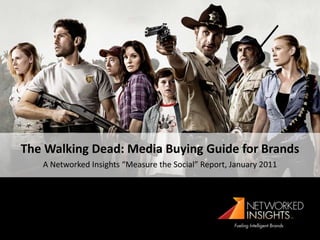 The Walking Dead: Media Buying Guide for Brands A Networked Insights “Measure the Social” Report, January 2011 
