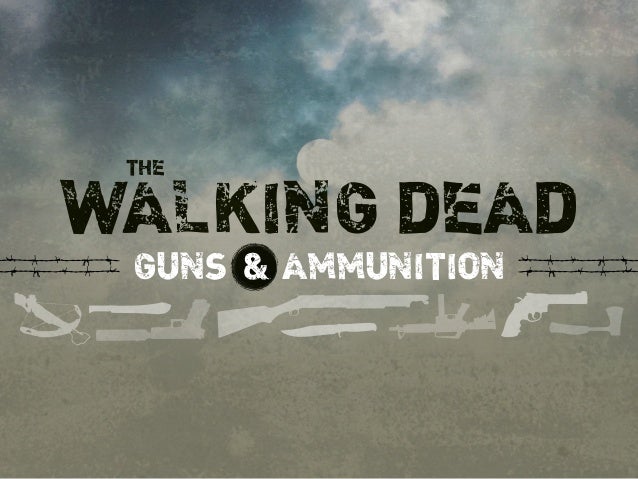 WALKING DEAD
THE
GUNS & AMMUNITION
 