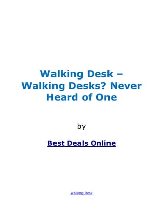 Walking Desk –
Walking Desks? Never
    Heard of One

            by

    Best Deals Online




         Walking Desk
 
