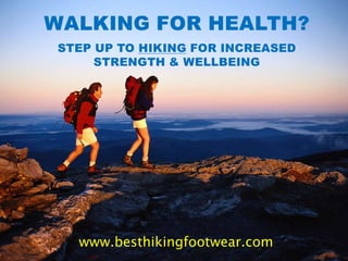 Walking For Health?Step Up To Hiking for Increased Strength & Wellbeing   www.besthikingfootwear.com 