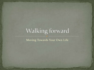 Moving Towards Your Own Life
 