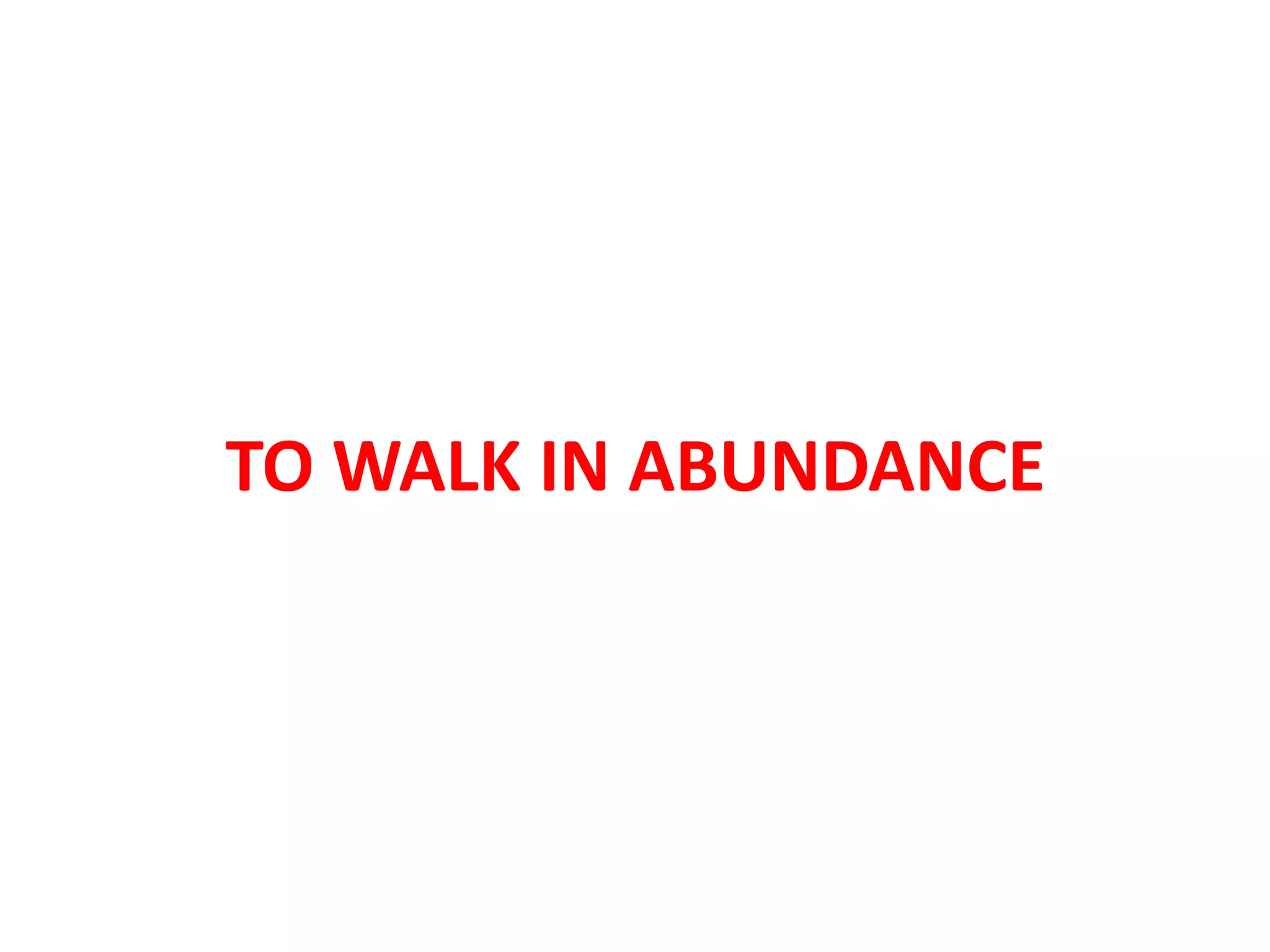 TO WALK IN ABUNDANCE
 