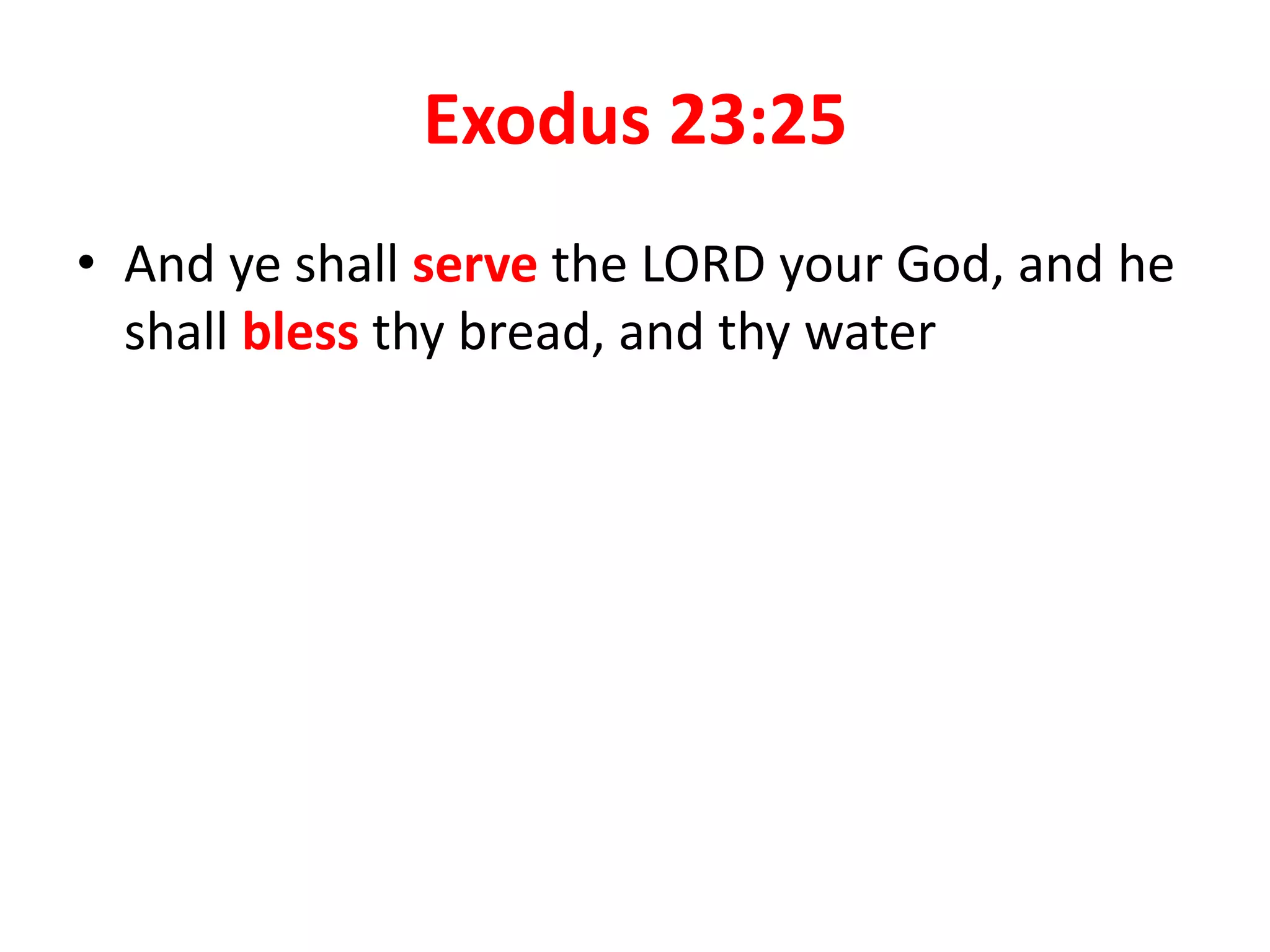 Exodus 23:25
• And ye shall serve the LORD your God, and he
shall bless thy bread, and thy water
 