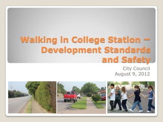 Walking in College Station –
    Development Standards
                 and Safety
                       City Council
                    August 9, 2012
 