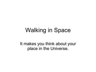 Walking in Space It makes you think about your place in the Universe. 