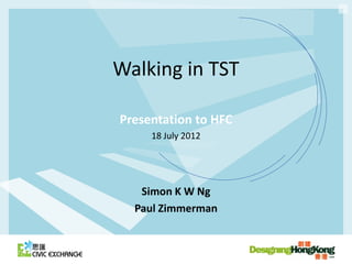 Walking in TST

Presentation to HFC
     18 July 2012




   Simon K W Ng
  Paul Zimmerman
 
