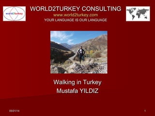 WORLD2TURKEY CONSULTING
www.world2turkey.com

YOUR LANGUAGE IS OUR LANGUAGE

Walking in Turkey
Mustafa YILDIZ
05/01/14

1

 