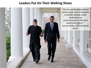 Leaders Put On Their Walking Shoes
”For me, walking has proved
to be a great way to promote
a healthy lifestyle, while
facilitating my
communications skills and
leadership efforts.“
Louis Sullivan, HHS Secretary
89-93
 