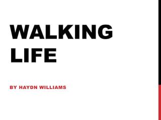 WALKING
LIFE
BY HAYDN WILLIAMS
 