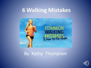 6 Walking Mistakes
By Kathy Thompson
 